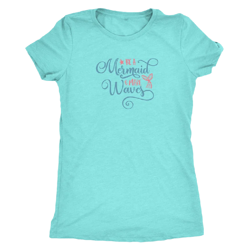 indigo tie-front t-shirts cute -Be a Mermaid and Make Waves Women's T-shirt